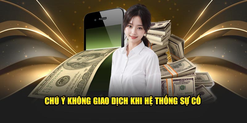 Chú ý không giao dịch khi hệ thống sự cố