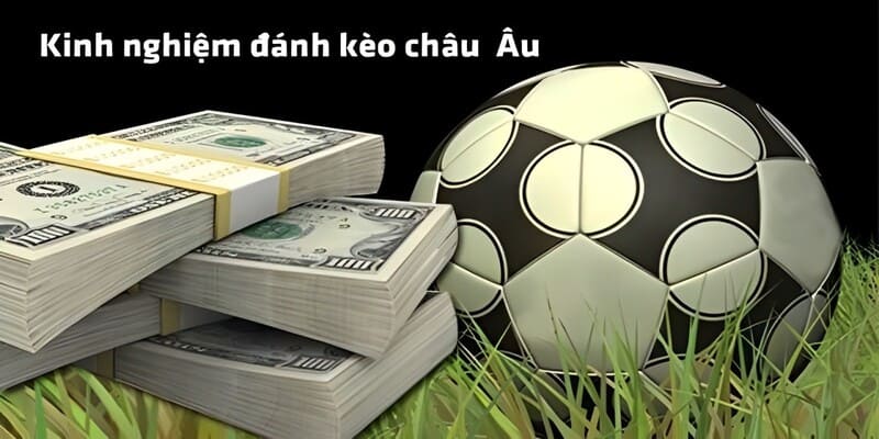 3 chiến thuật giúp chơi tốt kèo cược Châu Âu