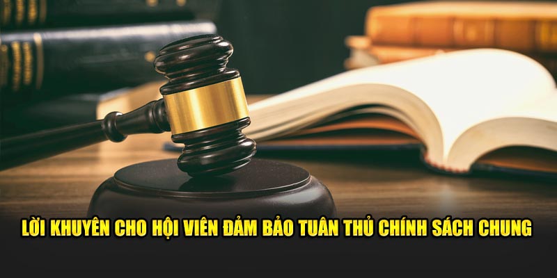 Lời khuyên cho hội viên đảm bảo tuân thủ chính sách chung