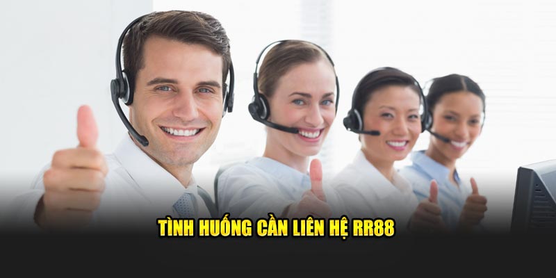 Tình huống cần liên hệ RR88