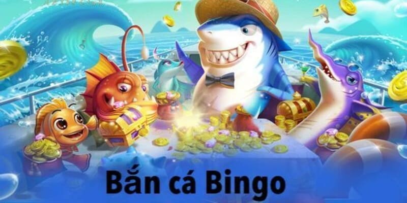 Bắn cá bingo - Trải nghiệm thú vị từ trò chơi giải trí trực tuyến