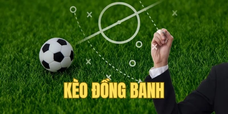 Kèo Đồng Banh - Tìm Hiểu Chi Tiết Về Một Trong Những Loại Kèo Phổ Biến Nhất